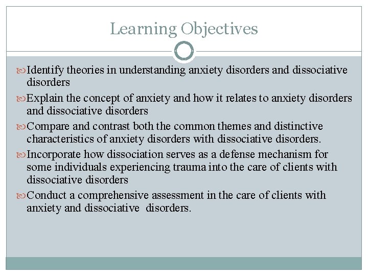 Learning Objectives Identify theories in understanding anxiety disorders and dissociative disorders Explain the concept