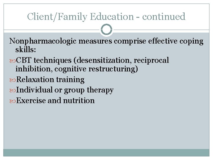 Client/Family Education - continued Nonpharmacologic measures comprise effective coping skills: CBT techniques (desensitization, reciprocal