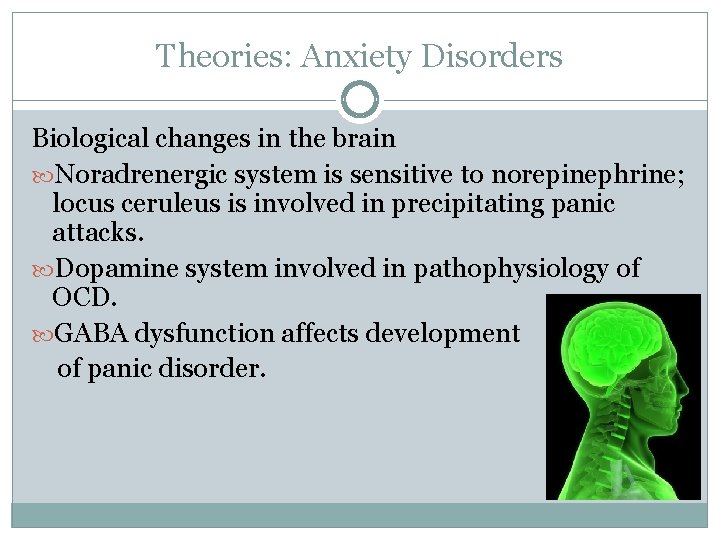 Theories: Anxiety Disorders Biological changes in the brain Noradrenergic system is sensitive to norepinephrine;
