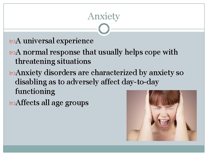 Anxiety A universal experience A normal response that usually helps cope with threatening situations