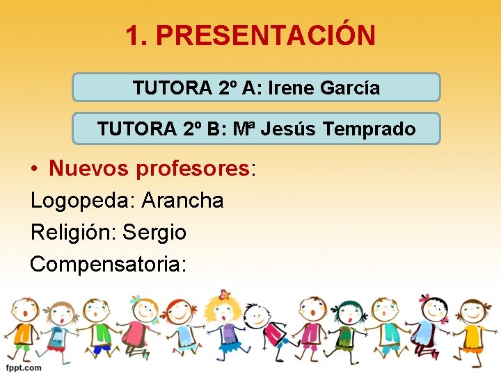 1. PRESENTACIÓN TUTORA 2º A: Irene García TUTORA 2º B: Mª Jesús Temprado •