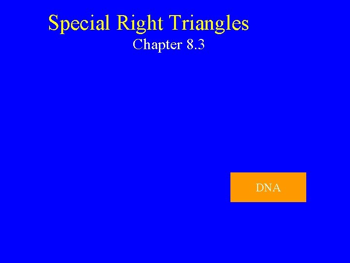 Special Right Triangles Chapter 8. 3 DNA 