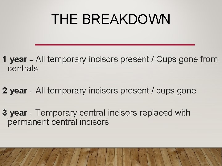 THE BREAKDOWN 1 year – All temporary incisors present / Cups gone from centrals