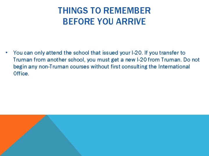 THINGS TO REMEMBER BEFORE YOU ARRIVE • You can only attend the school that