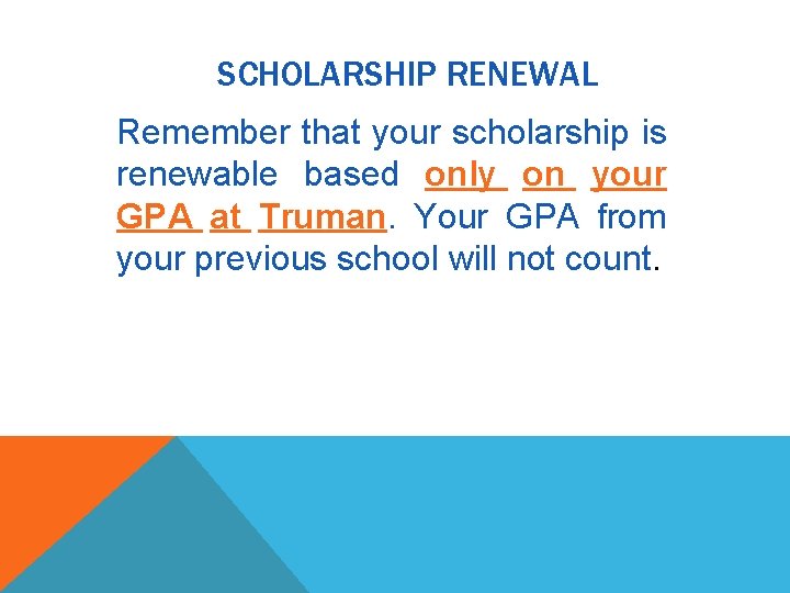 SCHOLARSHIP RENEWAL Remember that your scholarship is renewable based only on your GPA at