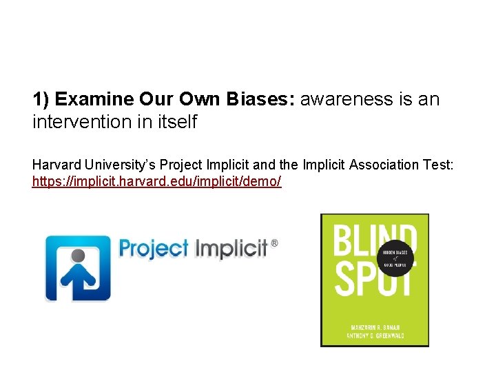 Examine Biases 1) Examine Our Own Biases: awareness is an intervention in itself Harvard