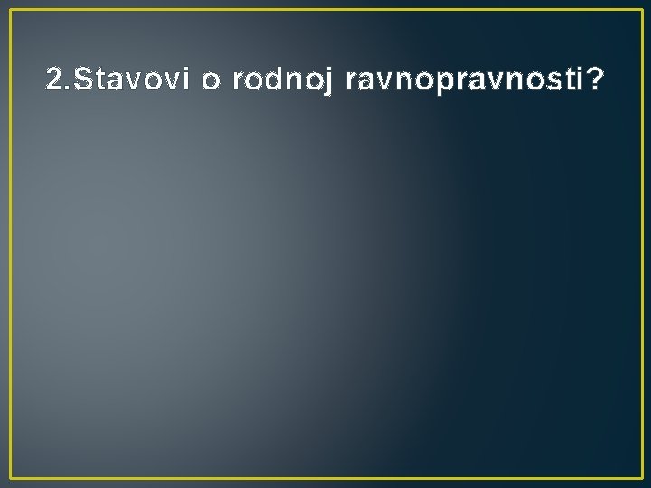 2. Stavovi o rodnoj ravnopravnosti? 