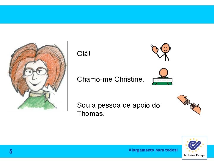 Olá! Chamo-me Christine. Sou a pessoa de apoio do Thomas. 5 Alargamento para todosl