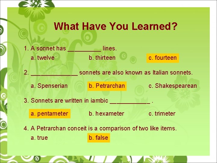 What Have You Learned? 1. A sonnet has _____ lines. a. twelve b. thirteen