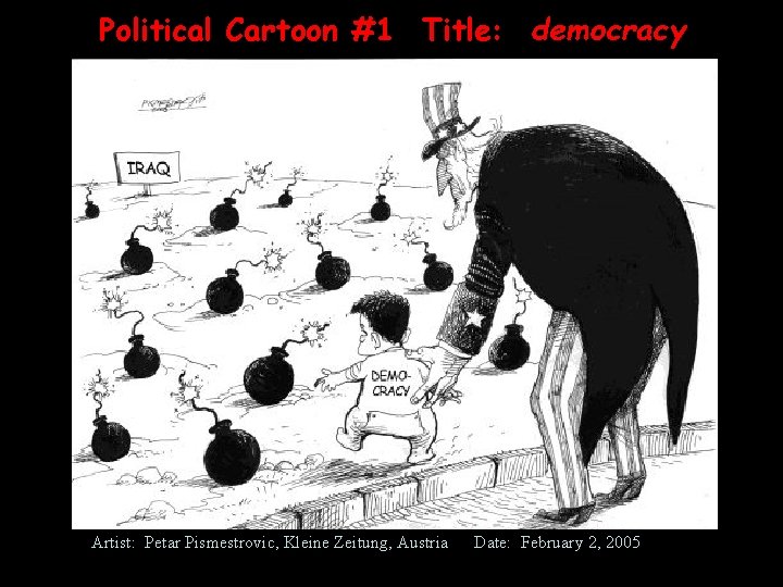 Political Cartoon #1 Title: democracy Artist: Petar Pismestrovic, Kleine Zeitung, Austria Date: February 2,