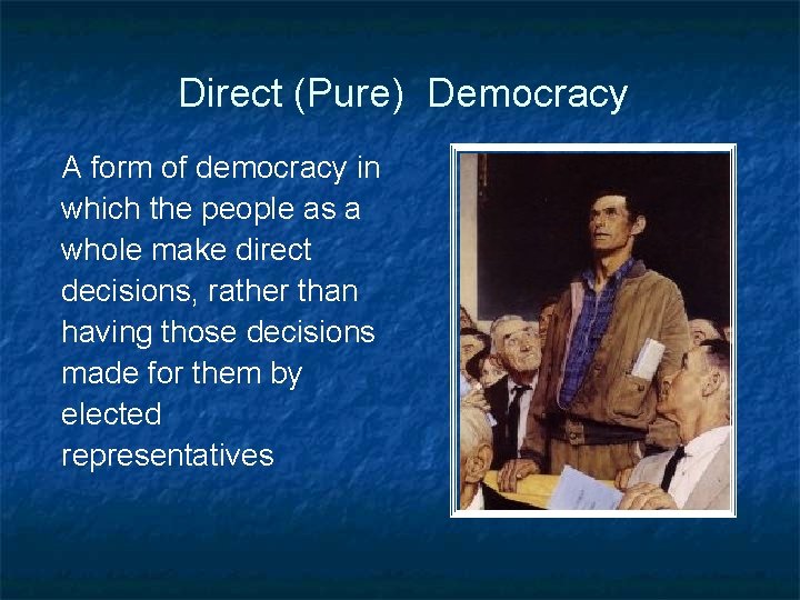 Direct (Pure) Democracy A form of democracy in which the people as a whole