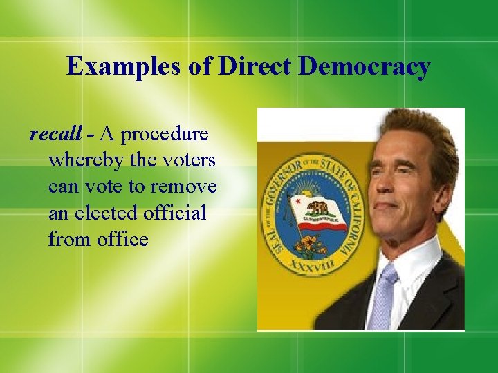 Examples of Direct Democracy recall - A procedure whereby the voters can vote to