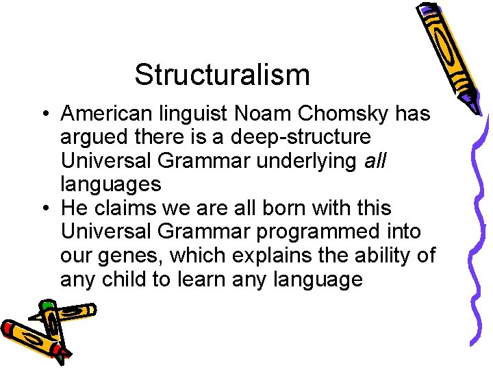 Structuralism • American linguist Noam Chomsky has argued there is a deep-structure Universal Grammar