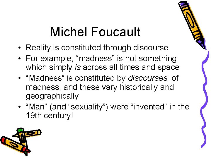 Michel Foucault • Reality is constituted through discourse • For example, “madness” is not