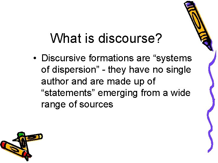 What is discourse? • Discursive formations are “systems of dispersion” - they have no