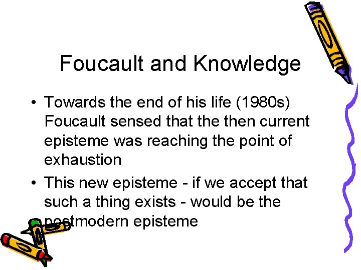 Foucault and Knowledge • Towards the end of his life (1980 s) Foucault sensed