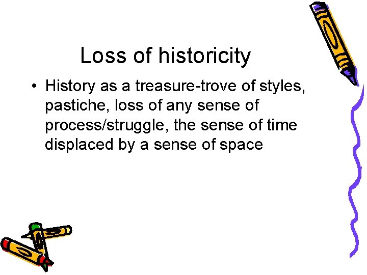 Loss of historicity • History as a treasure-trove of styles, pastiche, loss of any
