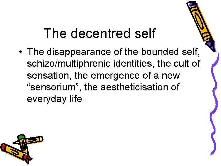 The decentred self • The disappearance of the bounded self, schizo/multiphrenic identities, the cult