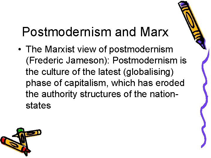 Postmodernism and Marx • The Marxist view of postmodernism (Frederic Jameson): Postmodernism is the