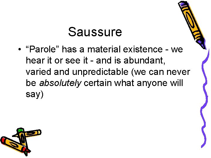 Saussure • “Parole” has a material existence - we hear it or see it