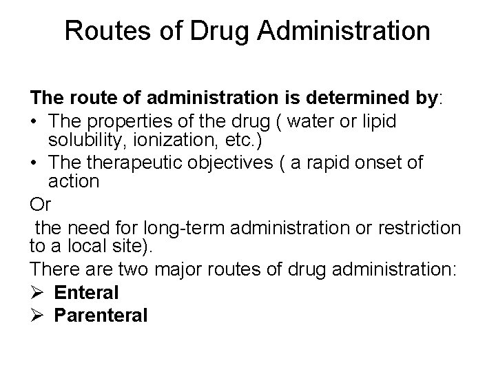 Routes of Drug Administration The route of administration is determined by: • The properties