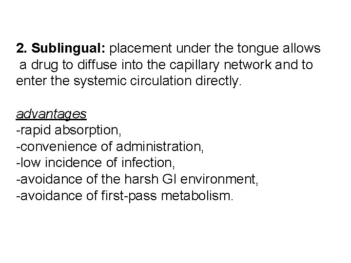 2. Sublingual: placement under the tongue allows a drug to diffuse into the capillary