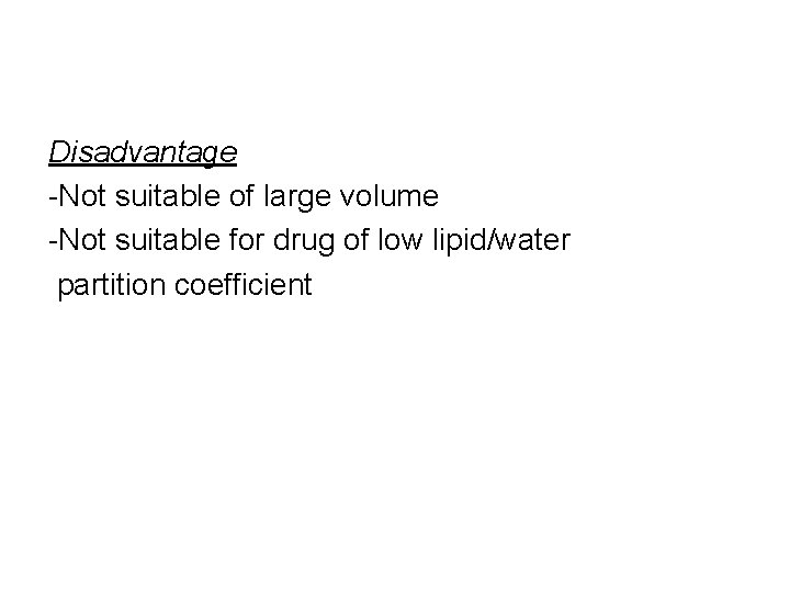 Disadvantage -Not suitable of large volume -Not suitable for drug of low lipid/water partition