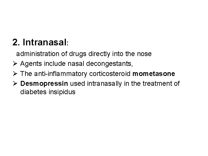 2. Intranasal: administration of drugs directly into the nose Ø Agents include nasal decongestants,