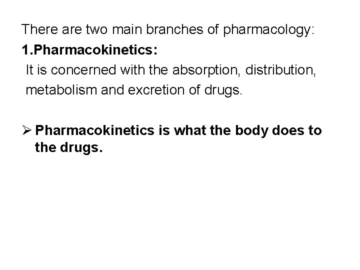 There are two main branches of pharmacology: 1. Pharmacokinetics: It is concerned with the