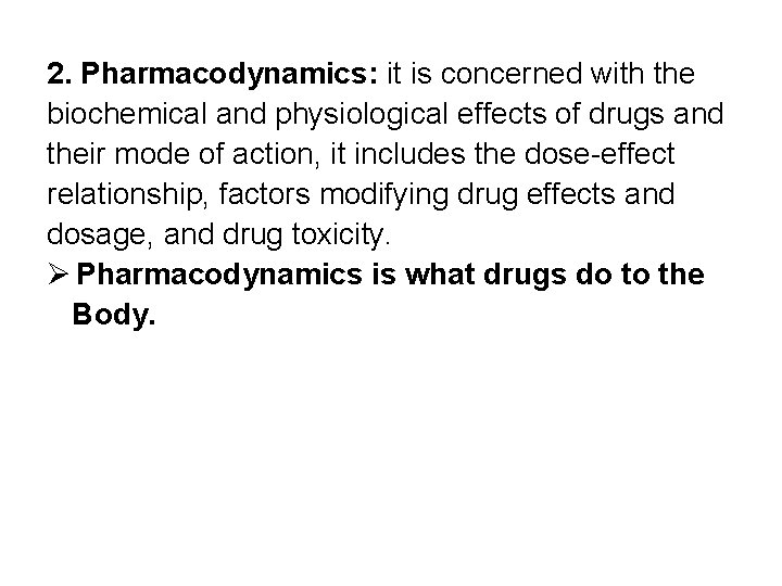 2. Pharmacodynamics: it is concerned with the biochemical and physiological effects of drugs and