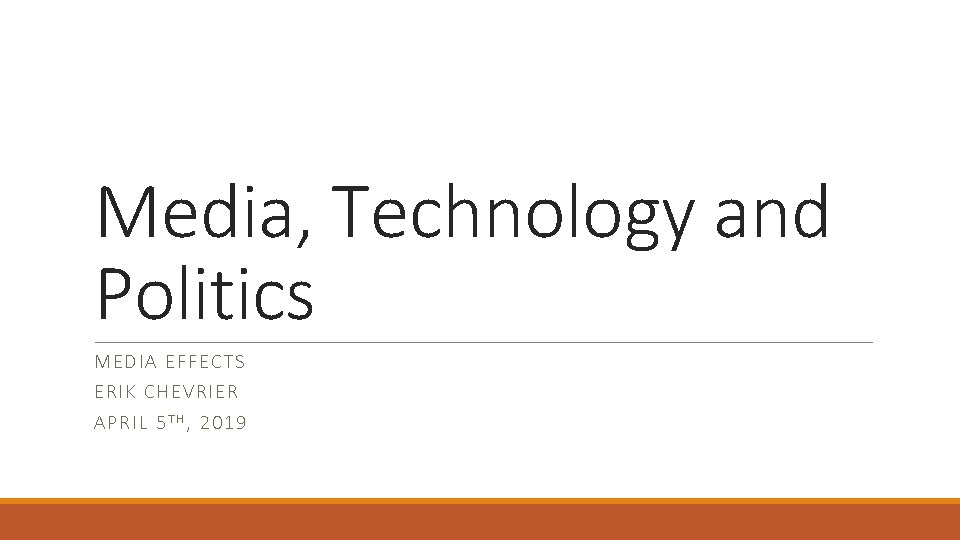 Media, Technology and Politics MEDI A E FFE CTS ERIK C HEVRIER APRI L