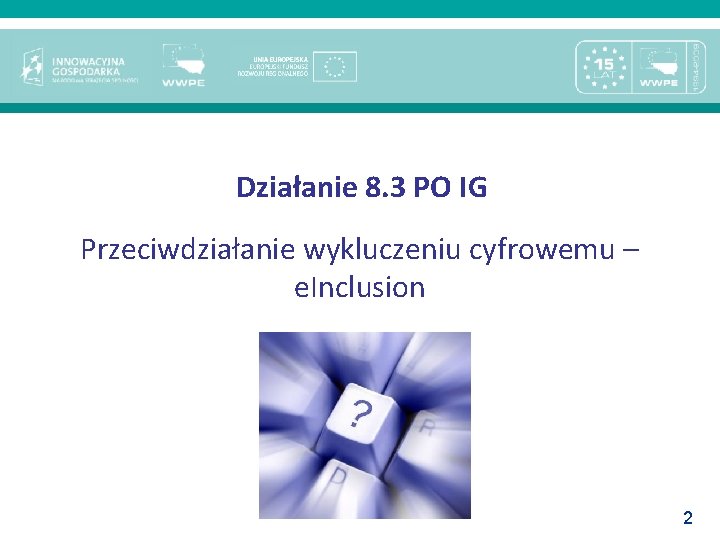 Działanie 8. 3 PO IG Przeciwdziałanie wykluczeniu cyfrowemu – e. Inclusion 2 