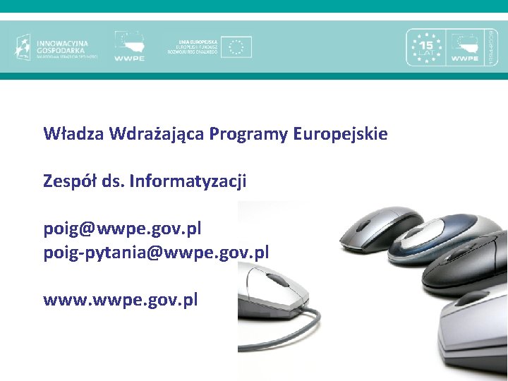 Władza Wdrażająca Programy Europejskie Zespół ds. Informatyzacji poig@wwpe. gov. pl poig-pytania@wwpe. gov. pl www.