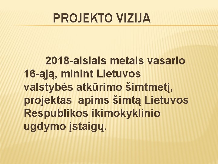 PROJEKTO VIZIJA 2018 -aisiais metais vasario 16 -ąją, minint Lietuvos valstybės atkūrimo šimtmetį, projektas