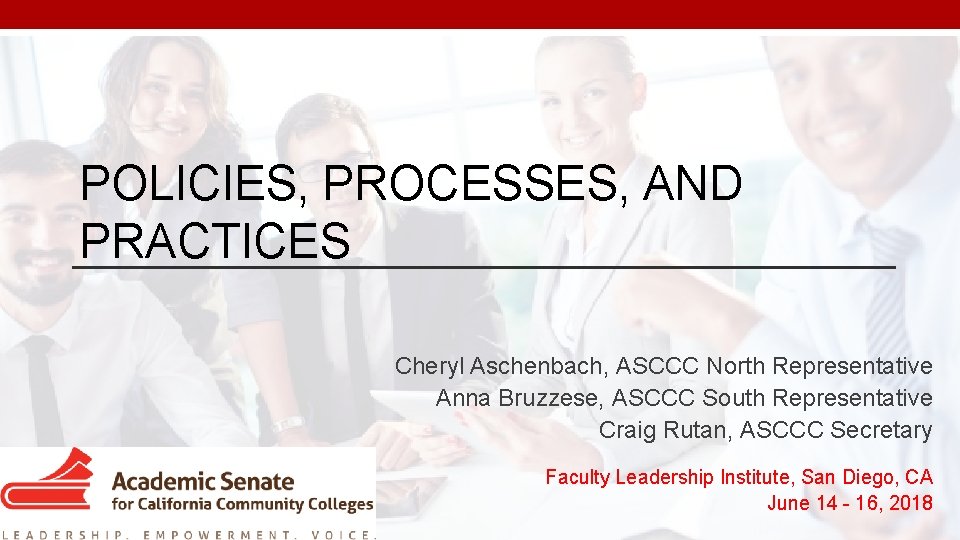 POLICIES, PROCESSES, AND PRACTICES Cheryl Aschenbach, ASCCC North Representative Anna Bruzzese, ASCCC South Representative