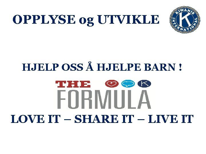OPPLYSE og UTVIKLE HJELP OSS Å HJELPE BARN ! LOVE IT – SHARE IT