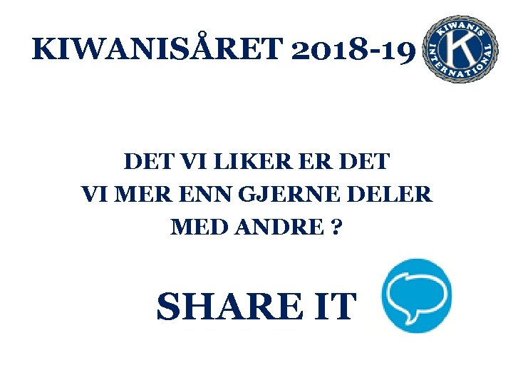 KIWANISÅRET 2018 -19 DET VI LIKER ER DET VI MER ENN GJERNE DELER MED