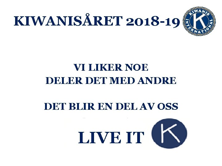 KIWANISÅRET 2018 -19 VI LIKER NOE DELER DET MED ANDRE DET BLIR EN DEL