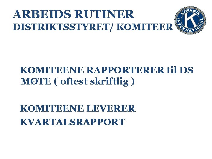 ARBEIDS RUTINER DISTRIKTSSTYRET/ KOMITEER KOMITEENE RAPPORTERER til DS MØTE ( oftest skriftlig ) KOMITEENE