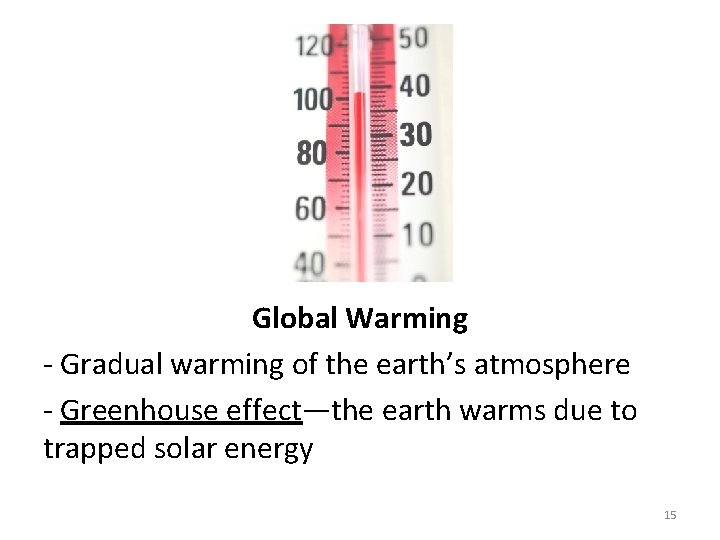 Global Warming - Gradual warming of the earth’s atmosphere - Greenhouse effect—the earth warms