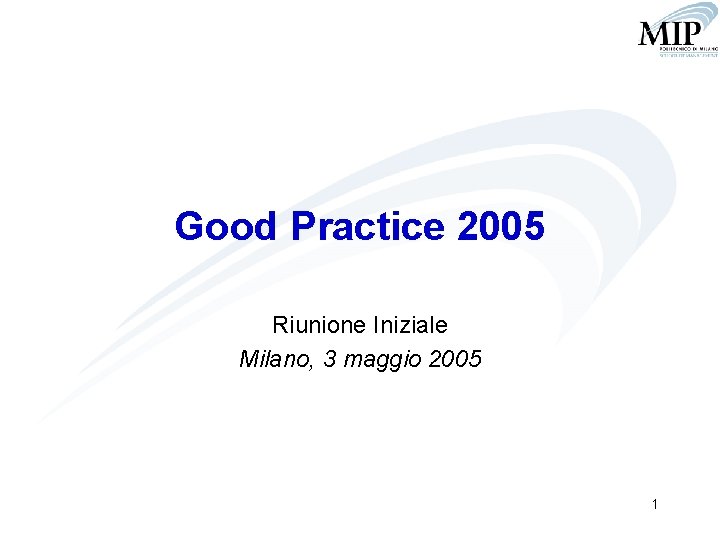 Good Practice 2005 Riunione Iniziale Milano, 3 maggio 2005 1 