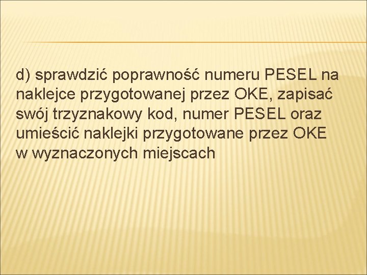 d) sprawdzić poprawność numeru PESEL na naklejce przygotowanej przez OKE, zapisać swój trzyznakowy kod,