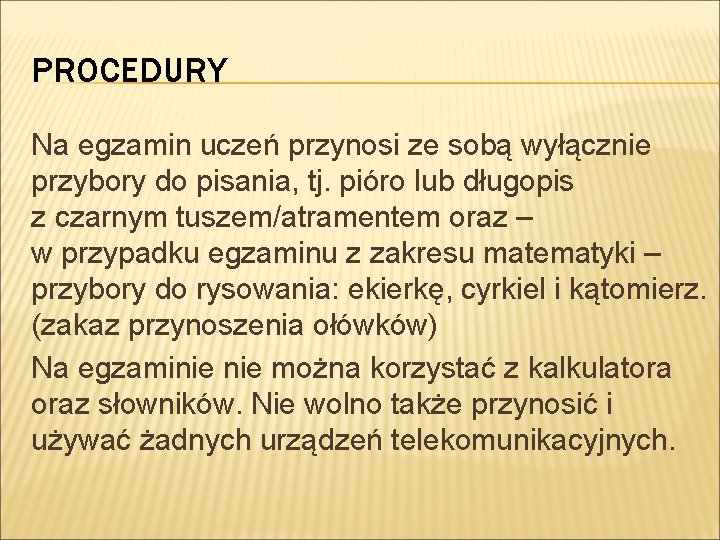 PROCEDURY Na egzamin uczeń przynosi ze sobą wyłącznie przybory do pisania, tj. pióro lub