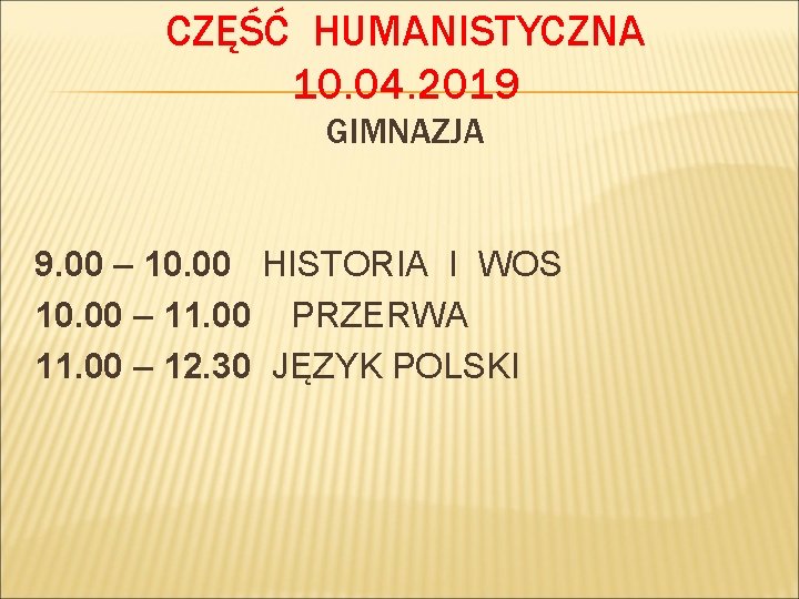 CZĘŚĆ HUMANISTYCZNA 10. 04. 2019 GIMNAZJA 9. 00 – 10. 00 HISTORIA I WOS