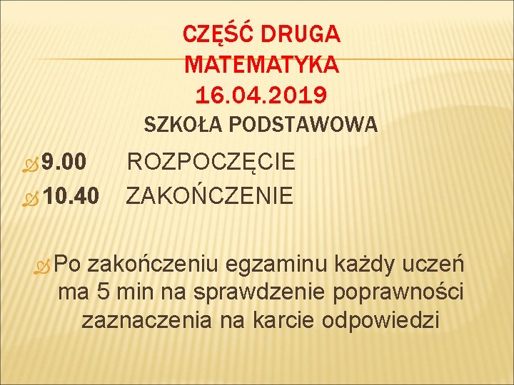 CZĘŚĆ DRUGA MATEMATYKA 16. 04. 2019 SZKOŁA PODSTAWOWA 9. 00 10. 40 Po ROZPOCZĘCIE