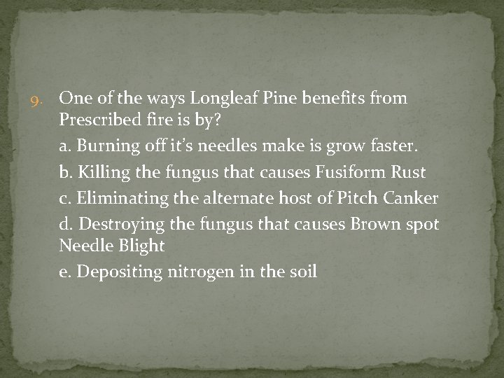 9. One of the ways Longleaf Pine benefits from Prescribed fire is by? a.