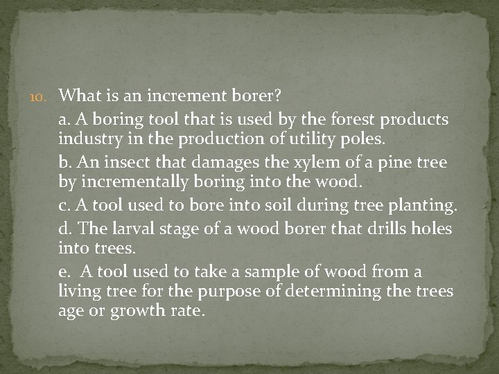 10. What is an increment borer? a. A boring tool that is used by