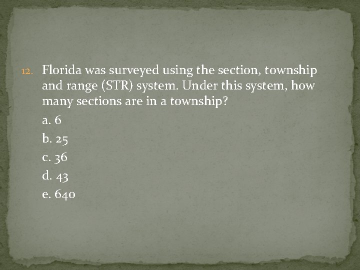 12. Florida was surveyed using the section, township and range (STR) system. Under this