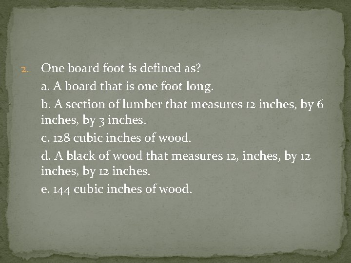 2. One board foot is defined as? a. A board that is one foot