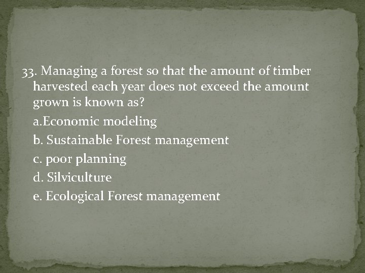 33. Managing a forest so that the amount of timber harvested each year does